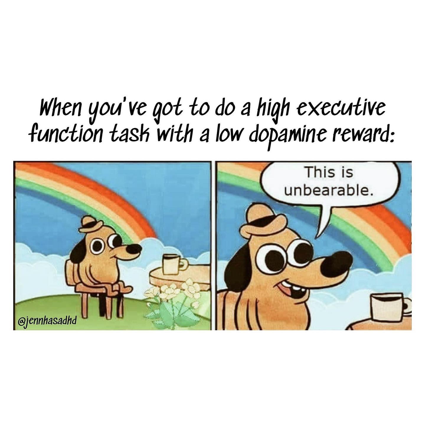 The meme is a humorous illustration of a dog sitting on a stool, looking at a rainbow. The text above the image reads, "When you've got to do a high executive function task with a low dopamine reward." The image below shows the dog's expression changing to a more anxious and frustrated look, with a speech bubble saying, "This is unbearable."